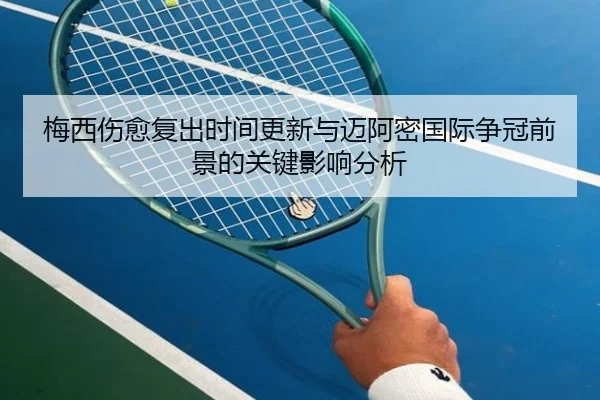 梅西伤愈复出时间更新与迈阿密国际争冠前景的关键影响分析
